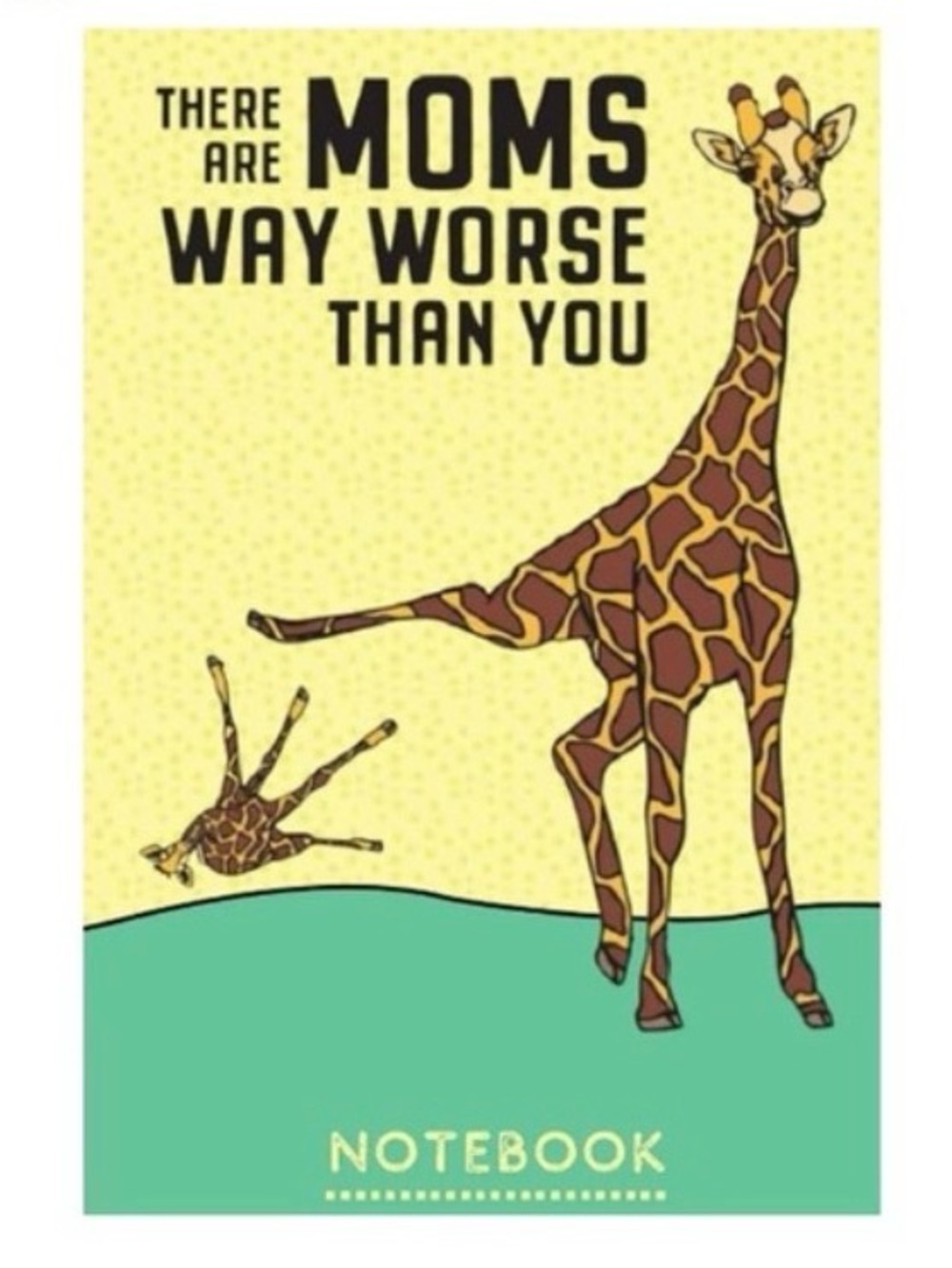 “There Are Moms Way Worse Than You”  Notebook